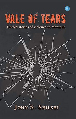 Vale of Tears -Untold Stories Of Violence In Manipur